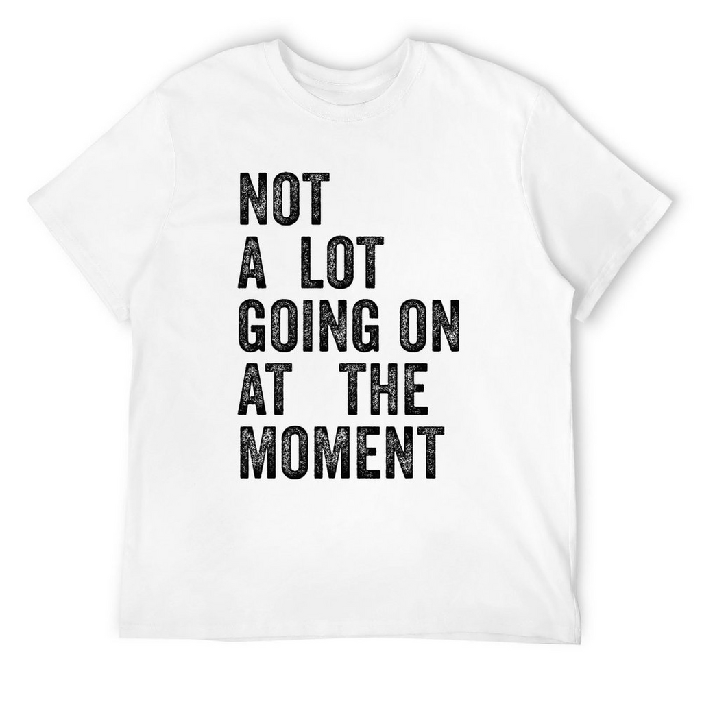 Men's Tee Not A Lot Going on at The Moment