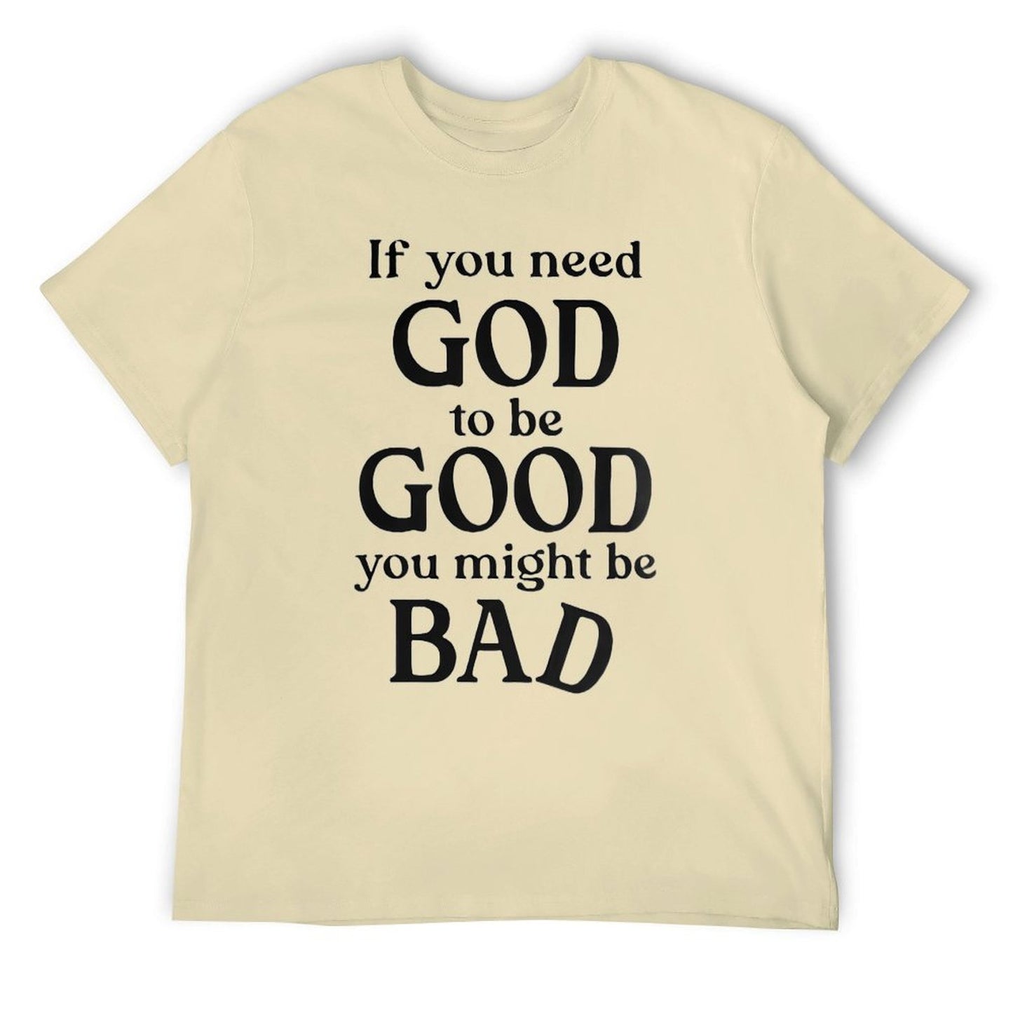 If you need GOD to be GOOD funny Tshirt