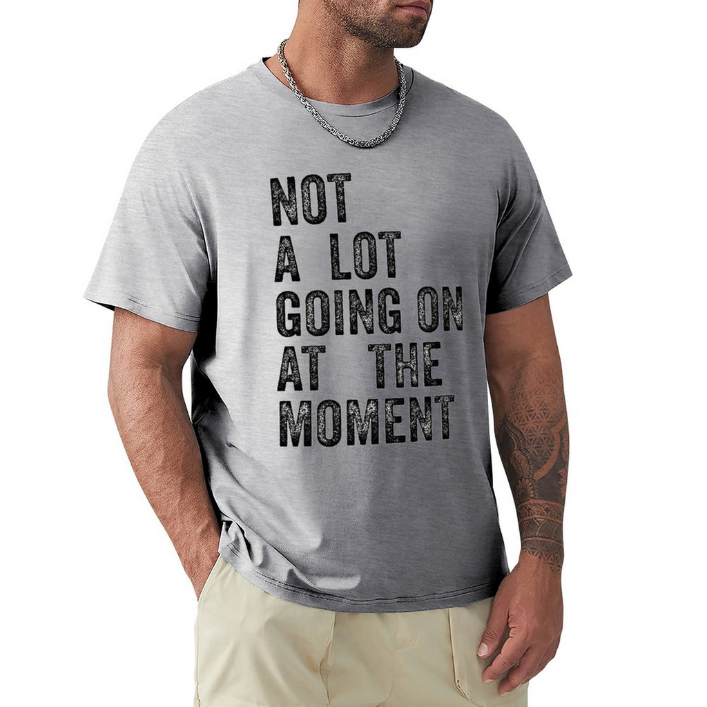 Men's Tee Not A Lot Going on at The Moment