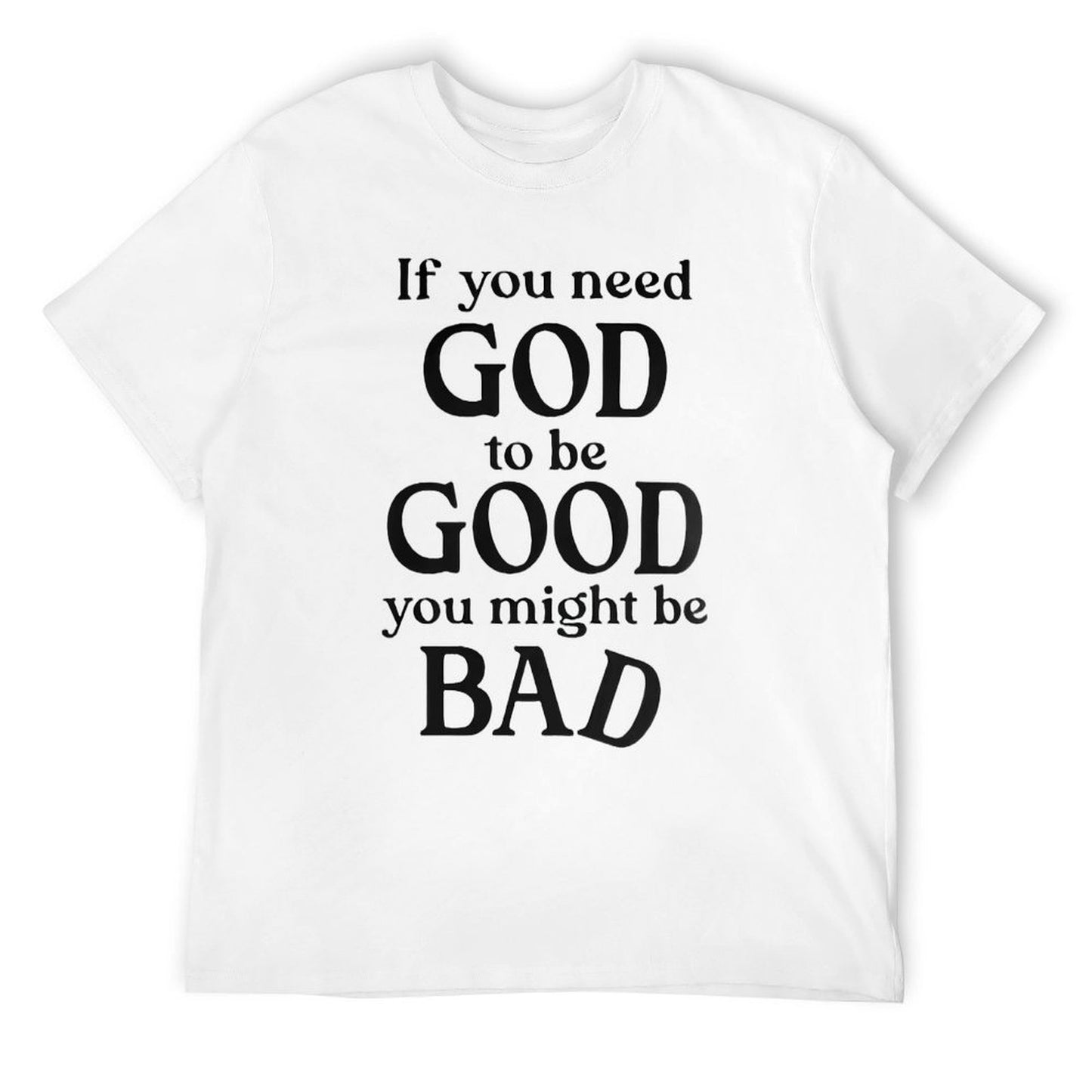 If you need GOD to be GOOD funny Tshirt