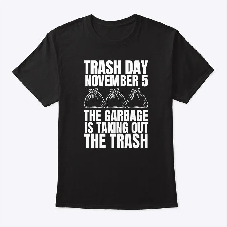 THE GARBAGE IS TAKING OUT THE TRASH T-shirt