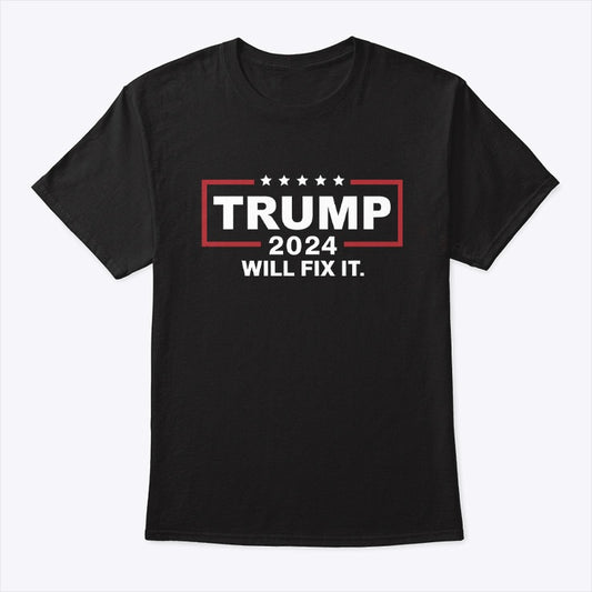 TRUMP WILL FIX IT T-shirt