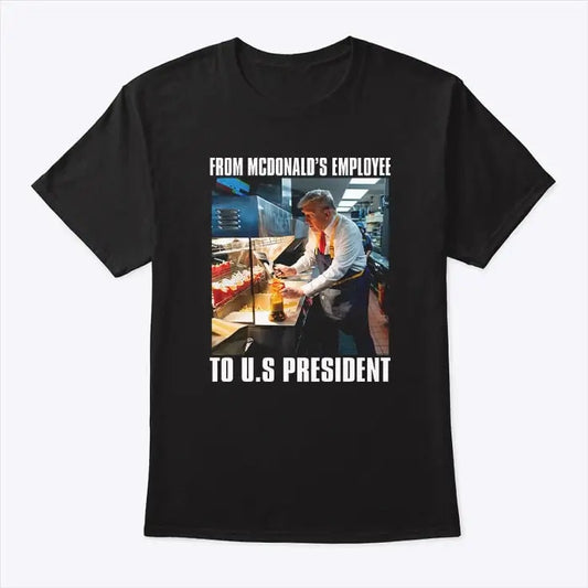 Trump From McDonalds Employee To U.S President T-shirt