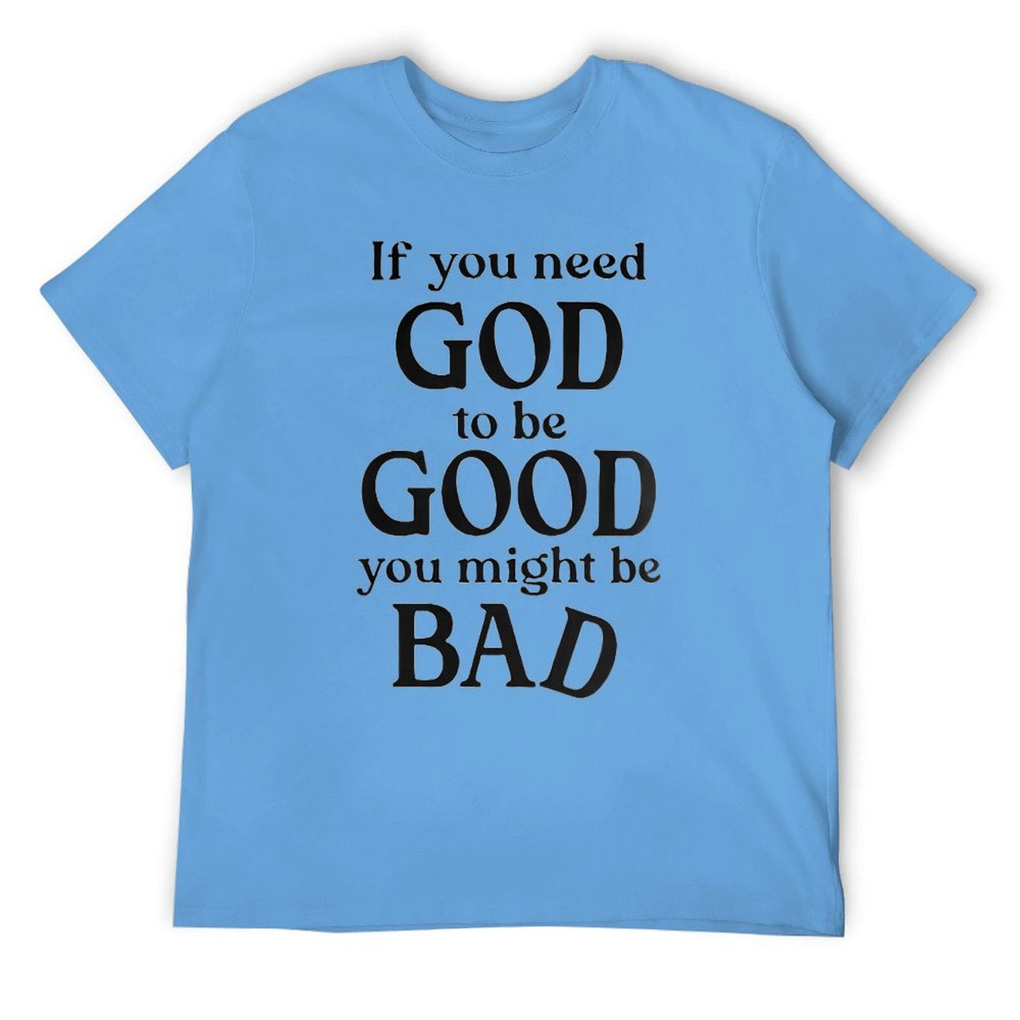 If you need GOD to be GOOD funny Tshirt