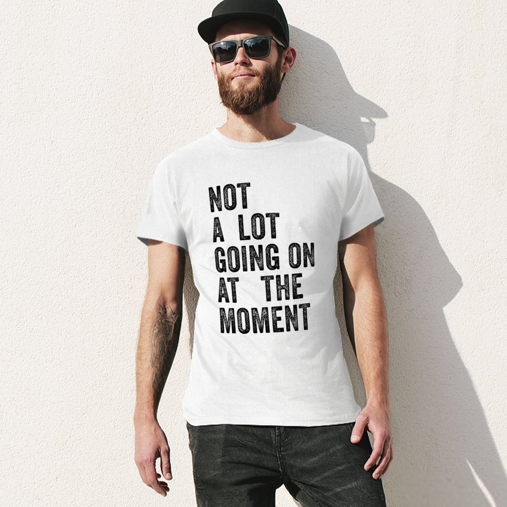 Men's Tee Not A Lot Going on at The Moment