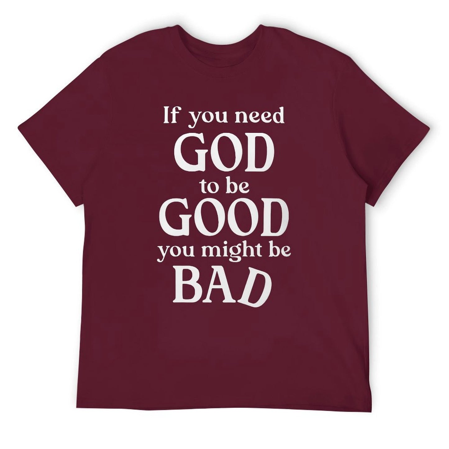 If you need GOD to be GOOD funny Tshirt