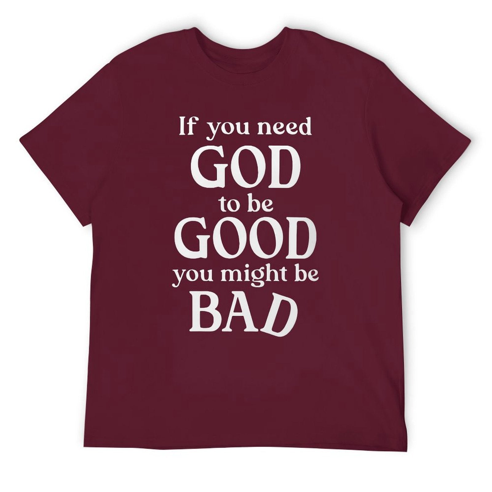 If you need GOD to be GOOD funny Tee