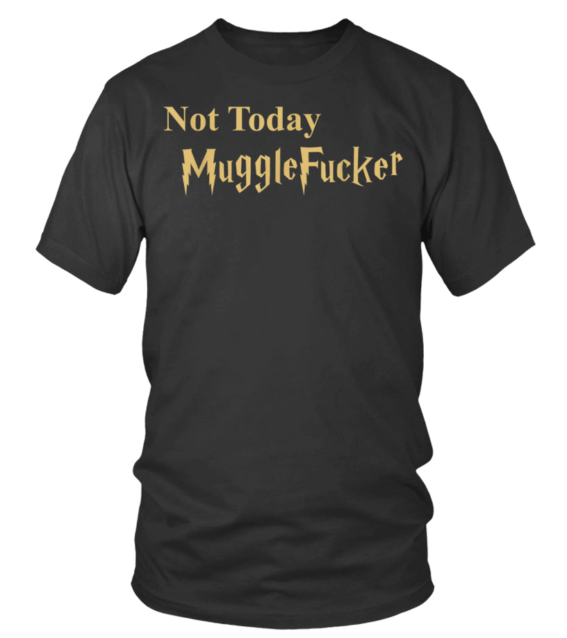 Not Today Muggle Fucker T-shirt